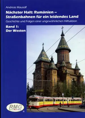 Nächster Halt: Rumänien – Band 1 der Westen - Straßenbahnen für ein leidendes Land Geschichte und Folgen einer ungewöhnlichen Hi