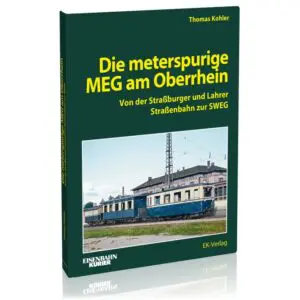 "Die meterspurige MEG am Oberrhein Von der Straßburger und Lahrer Straßenbahn zur SWEG"