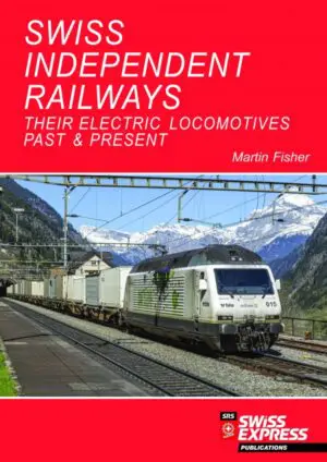 Swiss Independent Railways – Their Electric Locomotives Past & Present