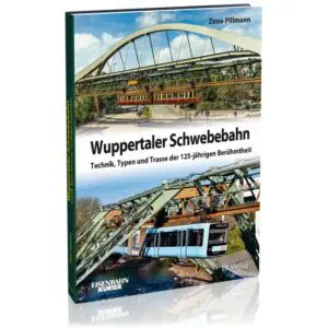 Wuppertaler Schwebebahn - Technik, Typen und Trasse der 125-jährigen Berühmtheit