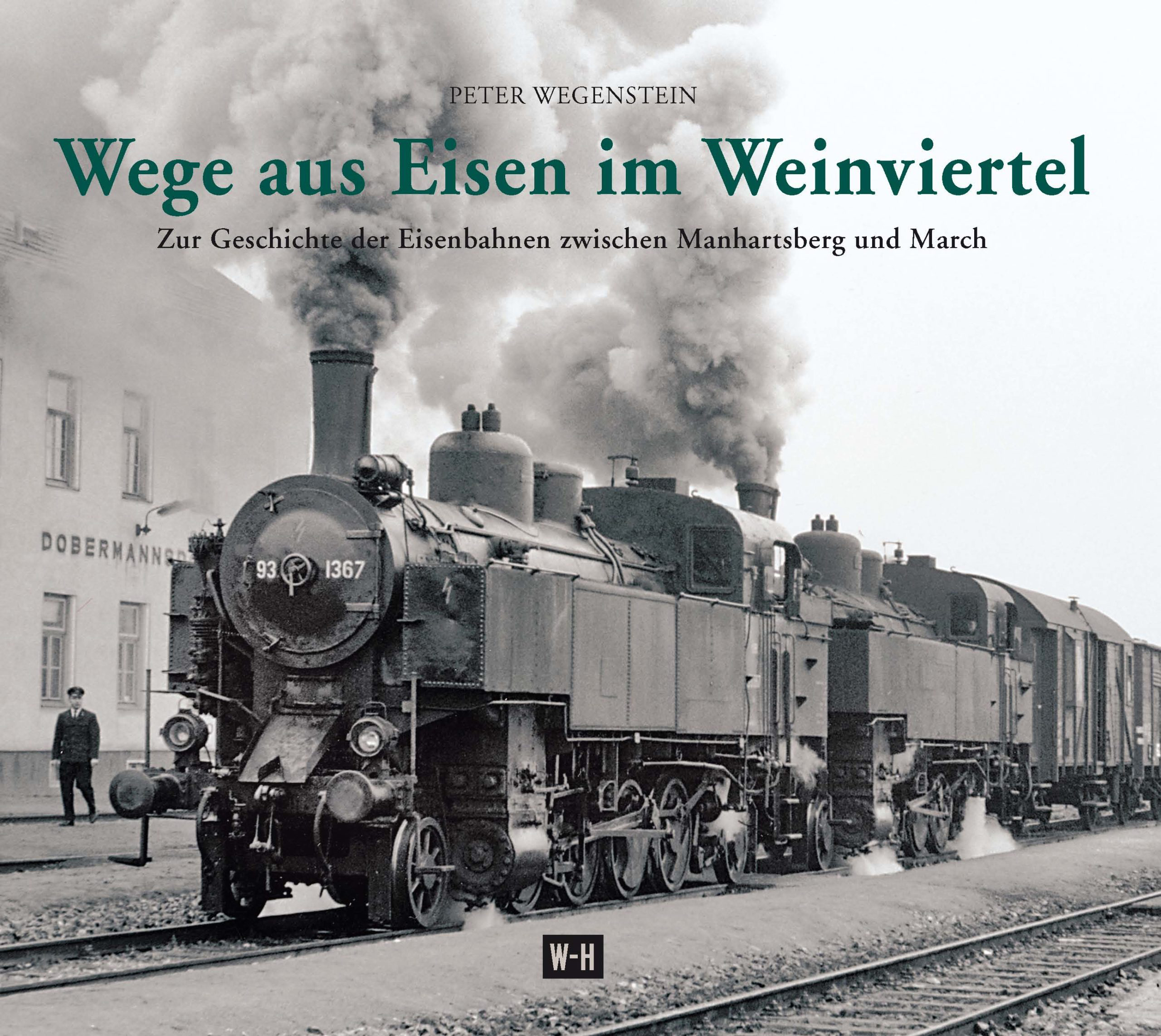 aus Eisen im Weinviertel - zur Geschichte der Eisenbahn zwischen Manhartsberg und March