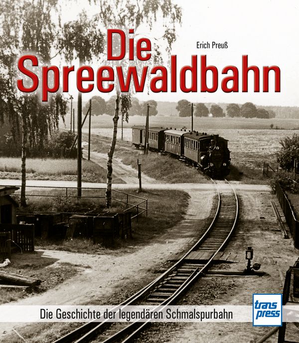 Die Spreewaldbahn – Die Geschichte der legendären Schmalspurbahn