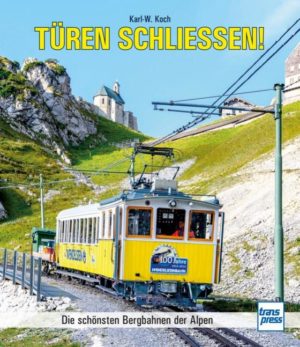 Türen schließen! - Die schönsten Bergbahnen der Alpen