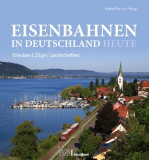 Eisenbahnen in Deutschland heute - Strecken, Züge, Landschaften