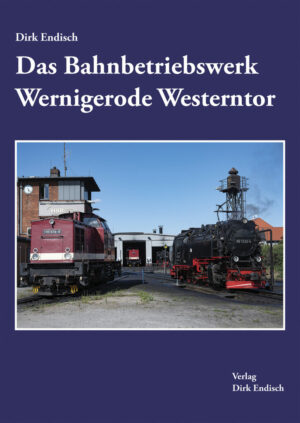 Das Bahnbetriebswerk Wernigerode-Westerntor