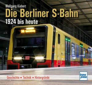 Die Berliner S-Bahn 1924 bis heute - Geschichte, Technik, Hintergründe