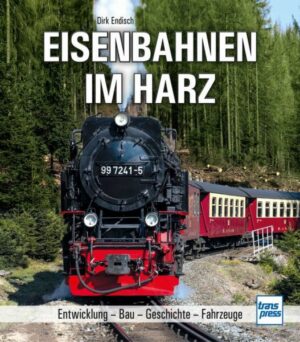 Eisenbahnen im Harz - Entwicklung, Bau, Geschichte, Fahrzeuge